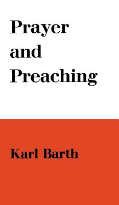 Prayer and Preaching - Barth, Karl