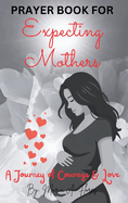 Prayer Book for Expecting Mothers: A Journey of Courage and Love