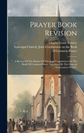 Prayer Book Revision: A Review Of The Report Of The Joint Commission On The Book Of Common Prayer Appointed By The General Convention Of 1913