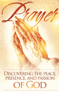 Prayer: Discovering the Peace, Presence, and Passion of God