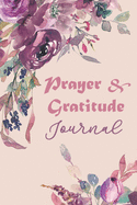Prayer & Gratitude Journal: With Prayer Bible Verses, Christian Devotional Prayer Journal, Portable 6x9 Inches, Floral Cover, Floral Cover, Religious Gift Idea