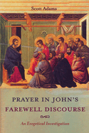 Prayer in John's Farewell Discourse: An Exegetical Investigation