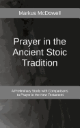 Prayer in the Ancient Stoic Tradition: With a Comparison to Prayers of the New Testament