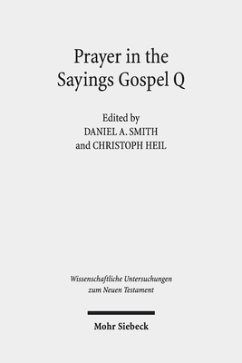 Prayer in the Sayings Gospel Q - Smith, Daniel a (Editor), and Heil, Christoph (Editor)