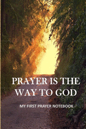 Prayer Is the Way to God...My First Prayer Notebook: notebook for daily prayer to god for all ages