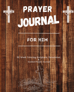 Prayer Journal For Him: 52 week scripture, devotional, and guided prayer journal