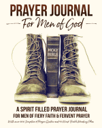 Prayer Journal For Men of God - A Spirit Filled Prayer Journal For Men of Fiery Faith & Fervent Prayer: With over 200 Scripture & Prayer Quotes and 52 Week Bible Reading Plan