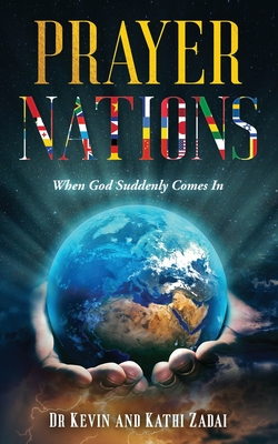 Prayer Nations: When God Suddenly Comes In - Zadai, Kathi G, and Zadai, Kevin L