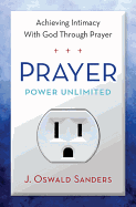 Prayer Power Unlimited: Achieving Intimacy with God Through Prayer
