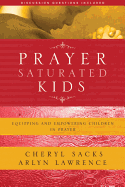 Prayer-Saturated Kids: Equipping and Empowering Children in Prayer