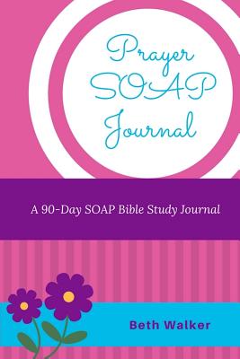 Prayer Soap Journal: A 90-Day Soap Bible Study Journal - Walker, Beth