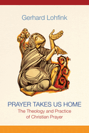 Prayer Takes Us Home: The Theology and Practice of Christian Prayer