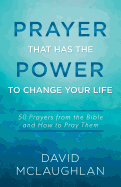 Prayer That Has the Power to Change Your Life: 50 Prayers from the Bible and How to Pray Them