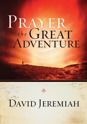 Prayer, the Great Adventure - Jeremiah, David, Dr.