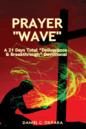 Prayer Wave: A 21 Days Total "Deliverance & Breakthrough" Devotional: 500 Powerful Prayers & Declarations to Arrest Stubborn Demonic Problems, Dislodge Spiritual Wickedness & Activate Your Blessings