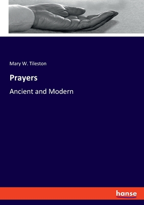 Prayers: Ancient and Modern - Tileston, Mary W