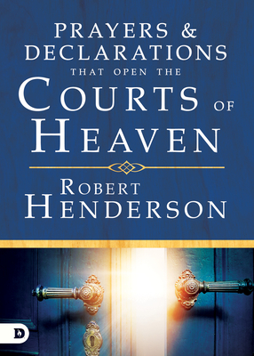 Prayers and Declarations That Open the Courts of Heaven - Henderson, Robert