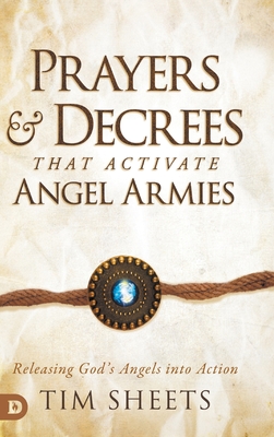 Prayers and Decrees that Activate Angel Armies: Releasing God's Angels into Action - Sheets, Tim