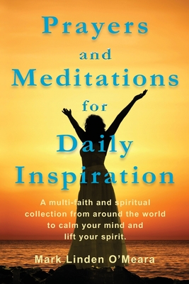 Prayers and Meditations for Daily Inspiration: A multi-faith and spiritual collection from around the world to calm your mind and lift your spirit - O'Meara, Mark Linden