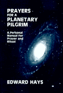 Prayers for a Planetary Pilgrim: A Personal Manual for Prayer and Ritual