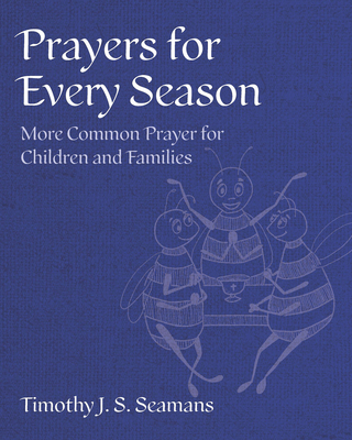 Prayers for Every Season: More Common Prayer for Children and Families - Seamans, Timothy J S, and Gamber, Jenifer (Foreword by)
