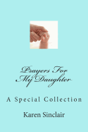 Prayers for My Daughter: A Collection of Heartfelt Prayers That Have Been Written Down and Collected Over Time for My Daughter