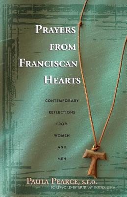 Prayers from Franciscan Hearts: Contemporary Reflections from Women and Men - Pearce, Paula, and Bodo, Murray, Father, O.F.M. (Foreword by)