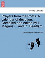 Prayers from the Poets. a Calendar of Devotion. Compiled and Edited by L. Magnus ... and C. Headlam.