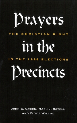 Prayers in the Precincts: The Christian Right in the 1998 Elections - Green, John C, Professor (Editor), and Rozell, Mark J, PhD (Editor), and Wilcox, Clyde (Editor)