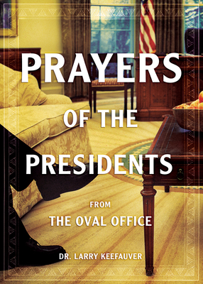 Prayers of the Presidents: From the Oval Office - Keefauver, Larry, Dr.