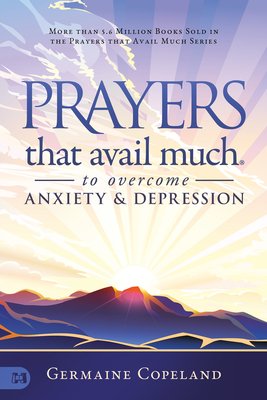 Prayers that Avail Much to Overcome Anxiety and Depression - Copeland, Germaine, and Goode, Timothy O (Foreword by), and Grahame-Smith, Harvey, Dr. (Foreword by)