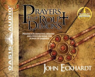 Prayers That Rout Demons: Prayers for Defeating Demons and Overthrowing the Power of Darkness - Eckhardt, John, and Eckhardt, John (Narrator), and Lundeen, Tim (Narrator)