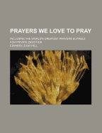 Prayers We Love to Pray: Including the World's Greatest Prayers Suitable for Private Devotion