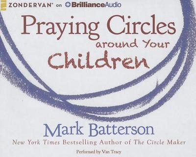 Praying Circles Around Your Children - Batterson, Mark, and Tracy, Van (Read by)