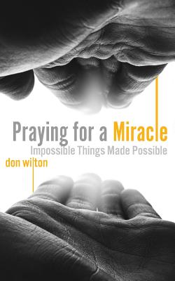 Praying for a Miracle - Wilton, Don, Dr.