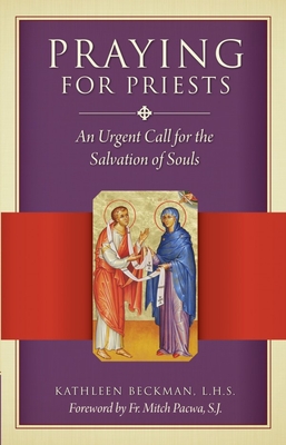 Praying for Priests: An Urgent Call for the Salvation of Souls - Beckman, Kathleen