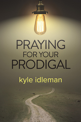 Praying for Your Prodigal - Idleman, Kyle