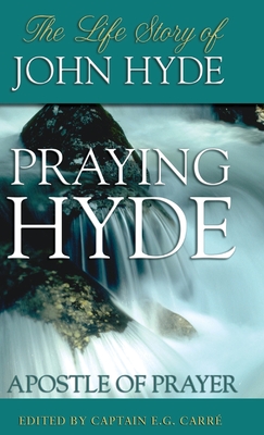 Praying Hyde, Apostle of Prayer: The Life Story of John Hyde - Carre, E G