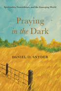 Praying in the Dark: Spirituality, Nonviolence, and the Emerging World