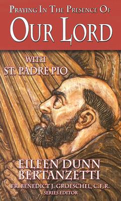 Praying in the Presence of Our Lord with St. Padre Pio - Bertanzetti, Eileen Dunn