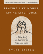 Praying Like Monks, Living Like Fools Bible Study Guide Plus Streaming Video: A Bible Study on Learning to Pray Like Jesus