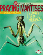 Praying Mantises: Hungry Insect Heroes - Markle, Sandra