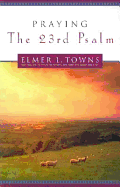 Praying the 23rd Psalm - Towns, Elmer L