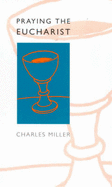 Praying the Eucharist: Reflections on the Eucharistic Experience of God - Miller, Charles