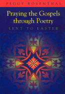 Praying the Gospels Through Poetry: Lent to Easter - Rosenthal, Peggy