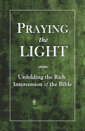 Praying the Light: Unfolding the Rich Intercession of the Bible