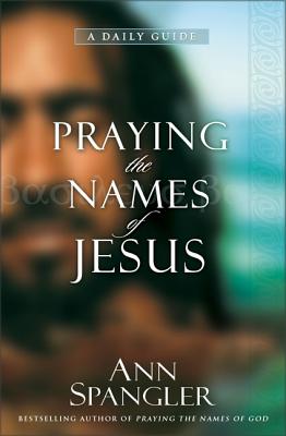 Praying the Names of Jesus: A Daily Guide - Spangler, Ann