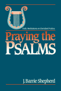 Praying the Psalms: Daily Meditations on Cherished Psalms