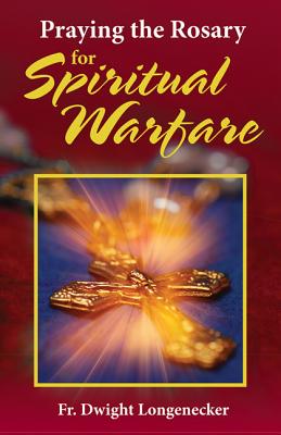 Praying the Rosary for Spiritual Warfare - Longenecker, Dwight, Fr.