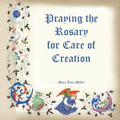 Praying the Rosary for the Care of Creation - Miller, Mary Jane